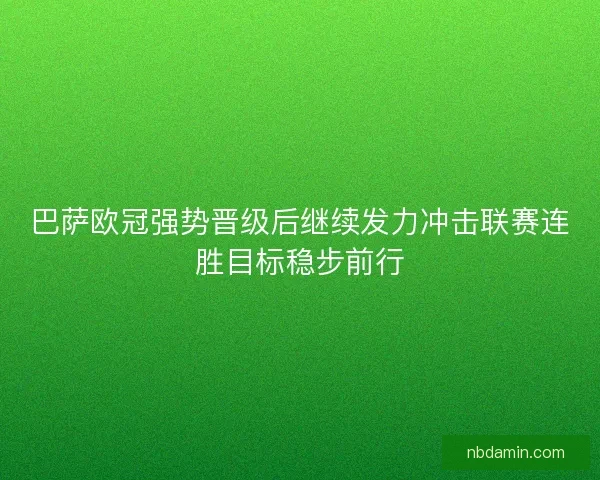 巴萨欧冠强势晋级后继续发力冲击联赛连胜目标稳步前行